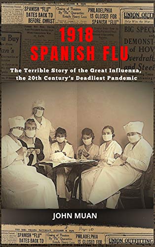 1918 SPANISH FLU: The Terrible Story of the Great Influenza, the 20th Century's Deadliest Pandemic