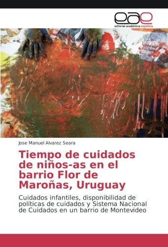 Tiempo de cuidados de niños-as en el barrio Flor de Maroñas, Uruguay: Cuidados infantiles, disponibilidad de políticas de cuidados y Sistema Nacional de Cuidados en un barrio de Montevideo