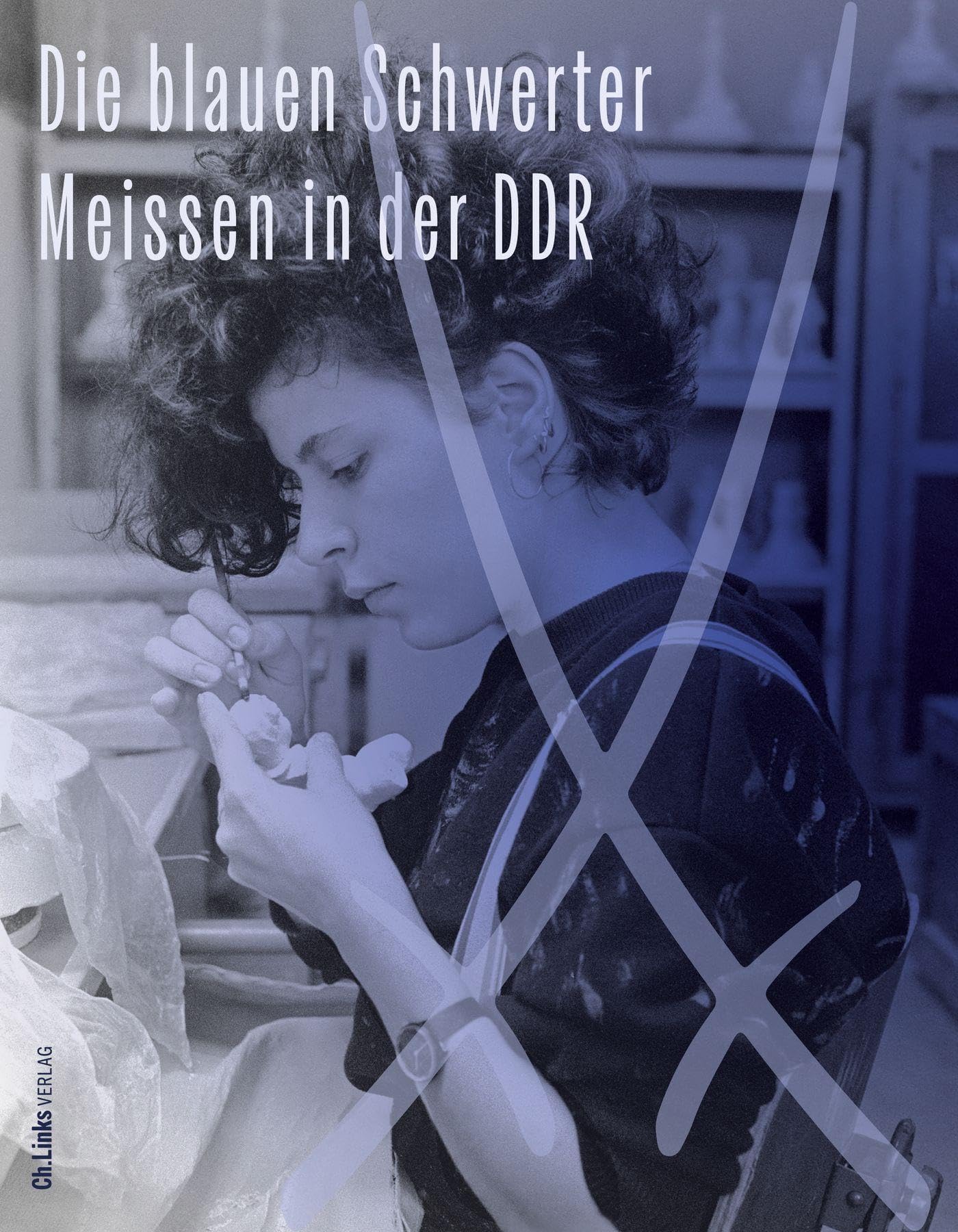 Die blauen Schwerter: Meissen in der DDR