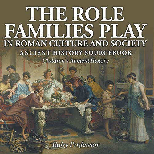 The Role Families Play in Roman Culture and Society - Ancient History Sourcebook Children's Ancient History
