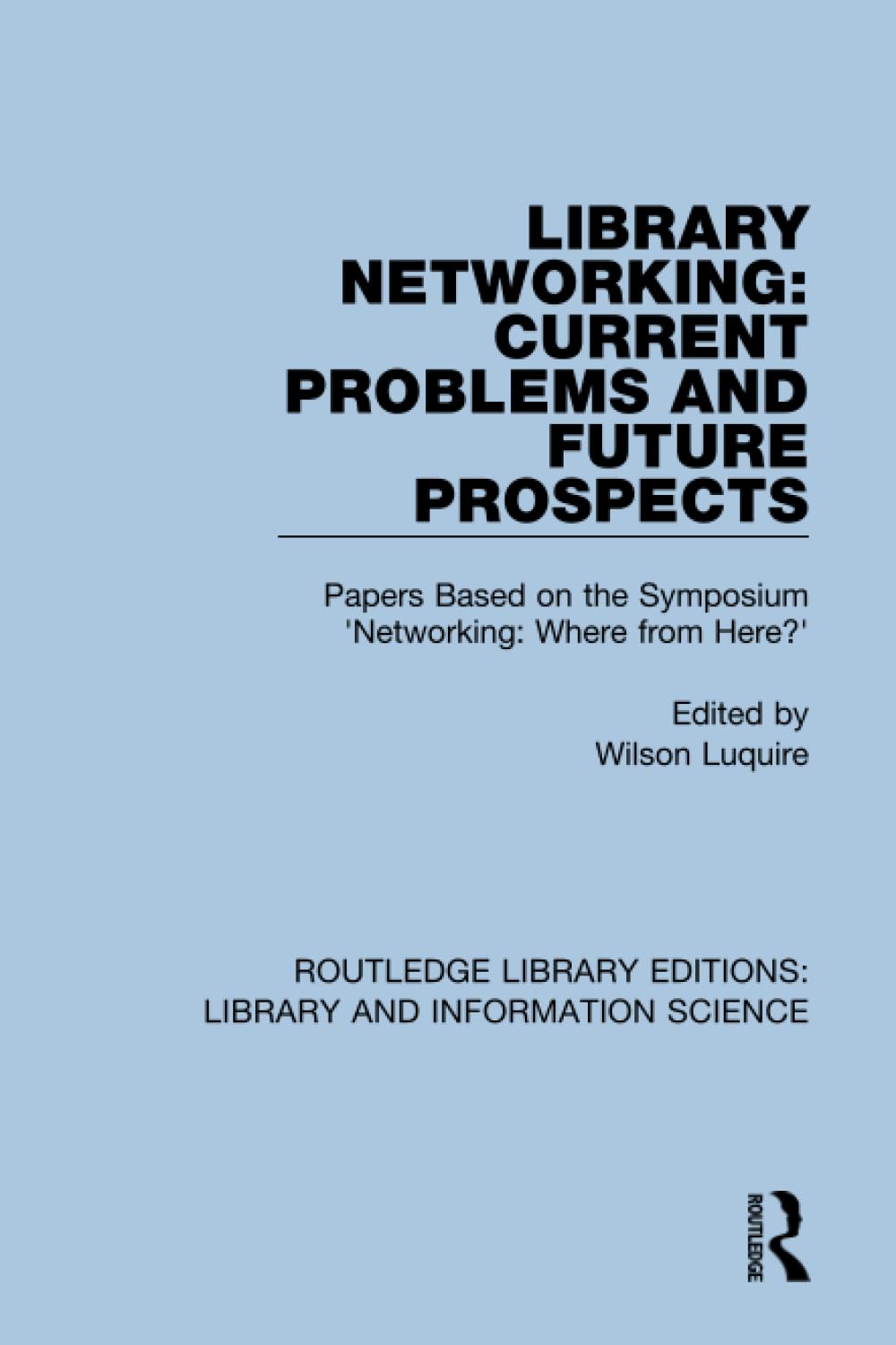 Library Networking: Current Problems and Future Prospects: Papers Based on the Symposium 'Networking: Where from Here?' (Routledge Library Editions: Library and Information Science)