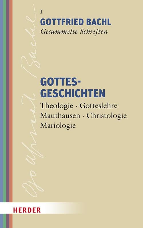 Gottesgeschichten: Theologie - Gotteslehre - Mauthausen - Christologie - Mariologie (Gottfried Bachl Gesammelte Schriften)