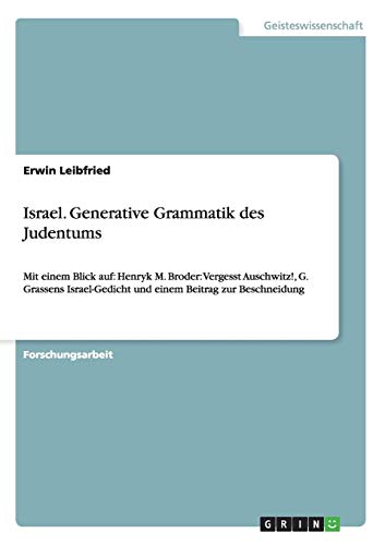 Israel. Generative Grammatik des Judentums: Mit einem Blick auf: Henryk M. Broder: Vergesst Auschwitz!, G. Grassens Israel-Gedicht und einem Beitrag zur Beschneidung