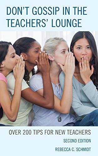 Don't Gossip in the Teachers' Lounge: Over 200 Tips for New Teachers, Second Edition
