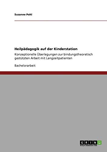 Heilpädagogik auf der Kinderstation: Konzeptionelle Überlegungen zur bindungstheoretisch gestützten Arbeit mit Langzeitpatienten