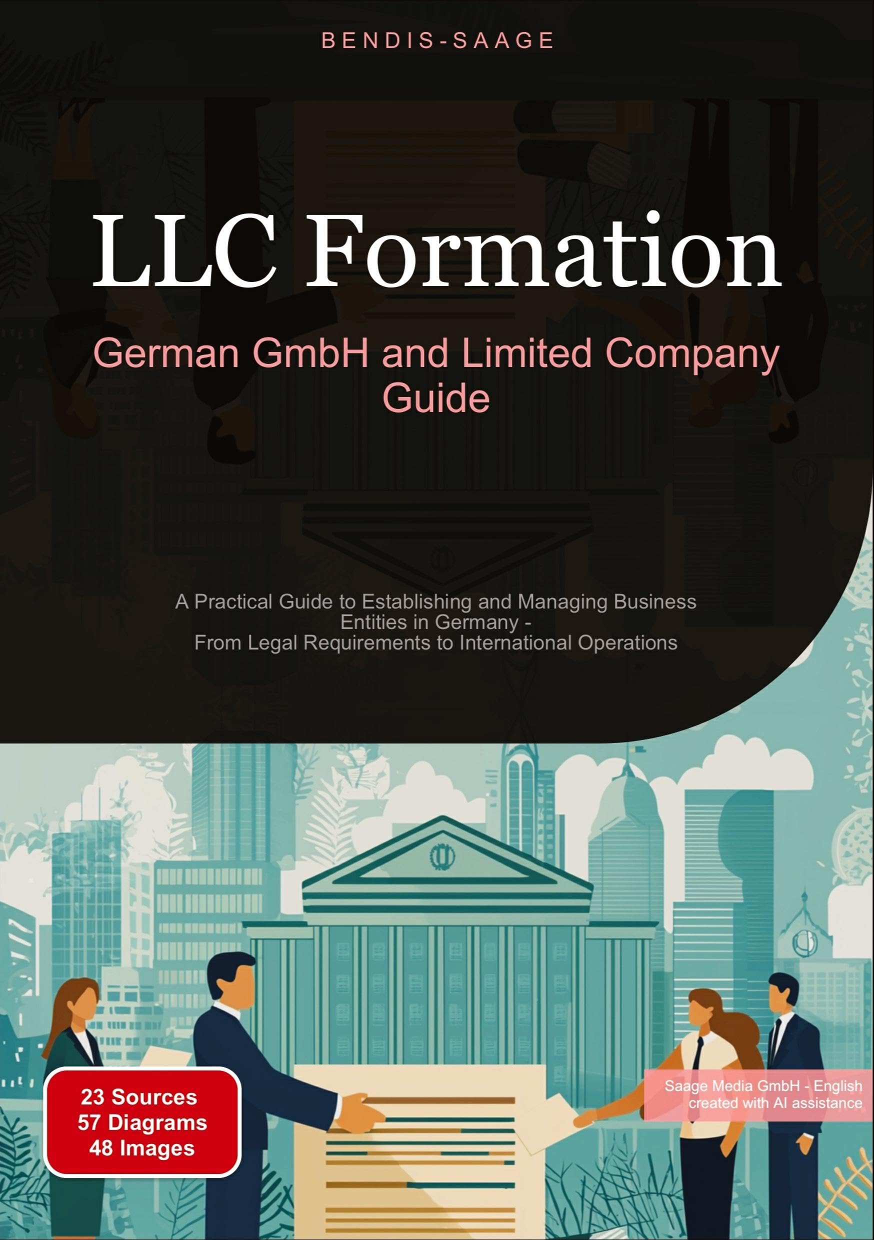 LLC Formation: German GmbH and Limited Company Guide: A Practical Guide to Establishing and Managing Business Entities in Germany - From Legal Requirements to International Operations