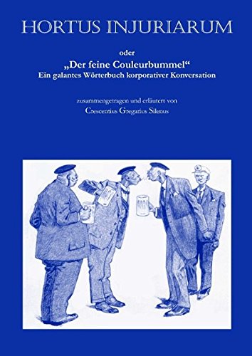 Hortus injuriarum: Oder Der feine Couleurbummel - Ein galantes Wörterbuch korporativer Konversation