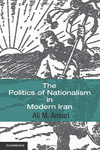 The Politics of Nationalism in Modern Iran (Cambridge Middle East Studies, Band 40)