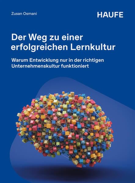 Erfolgreiche Lernkultur gestalten: Warum Entwicklung nur in der richtigen Unternehmenskultur funktioniert (Haufe Fachbuch)