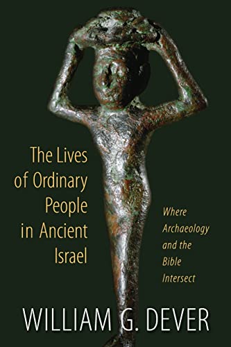 Lives of Ordinary People in Ancient Israel: Where Archaeology and the Bible Intersect: When Archaeology and the Bible Intersect