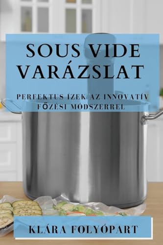 Sous Vide Varázslat: Perfektus Ízek Az Innovatív F¿zési Módszerrel