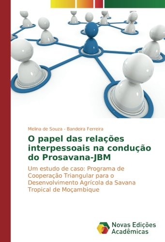 O papel das relações interpessoais na condução do Prosavana-JBM: Um estudo de caso: Programa de Cooperação Triangular para o Desenvolvimento Agrícola da Savana Tropical de Moçambique
