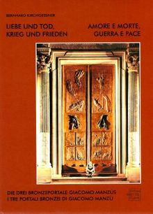 Liebe und Tod, Krieg und Frieden/Amore e Morte, Guerra e Pace. Die drei Bronzeportale Giacomo Manzùs/I tre Portali bronzei di Giacomo Manzù