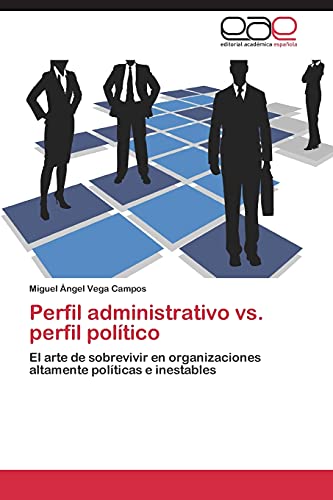 Perfil administrativo vs. perfil político: El arte de sobrevivir en organizaciones altamente políticas e inestables