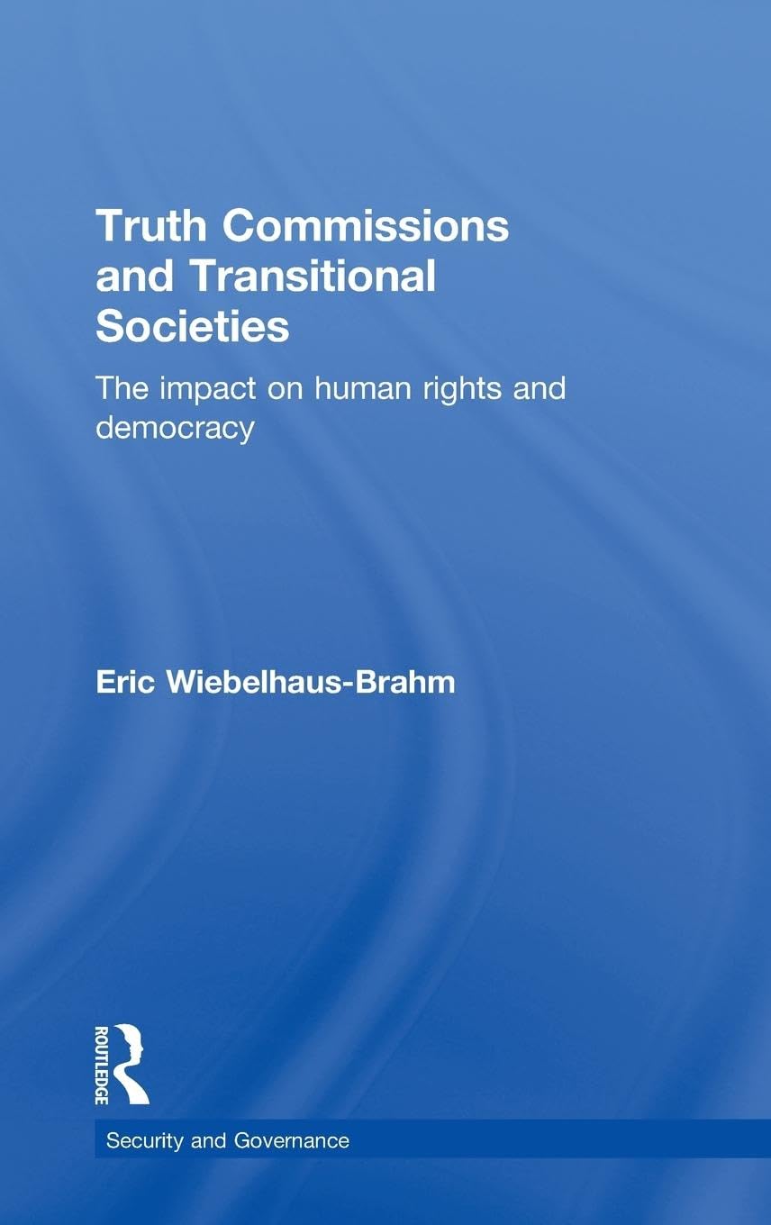 Truth Commissions and Transitional Societies: The Impact on Human Rights and Democracy (Security and Governance)