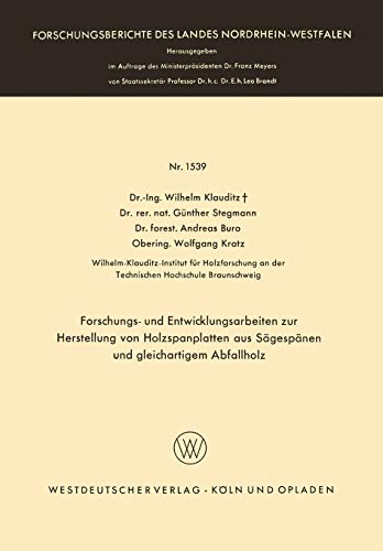 Forschungs- und Entwicklungsarbeiten zur Herstellung von Holzspanplatten aus Sägespänen und gleichartigem Abfallholz (Forschungsberichte des Landes Nordrhein-Westfalen, 1539, Band 1539)