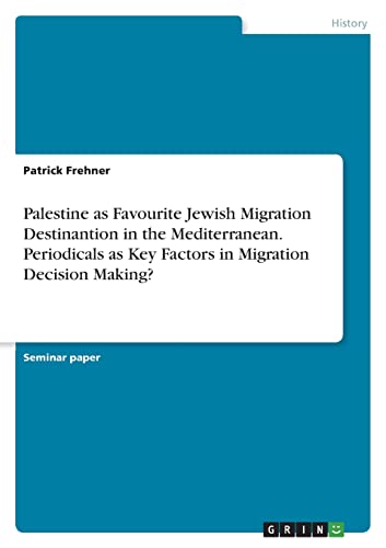 Palestine as Favourite Jewish Migration Destinantion in the Mediterranean. Periodicals as Key Factors in Migration Decision Making?