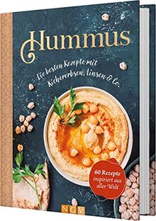 Hummus. Die besten Rezepte mit Kichererbsen, Linsen & Co.: 60 Rezepte inspiriert aus aller Welt. Das vegetarische und vegane Kochbuch