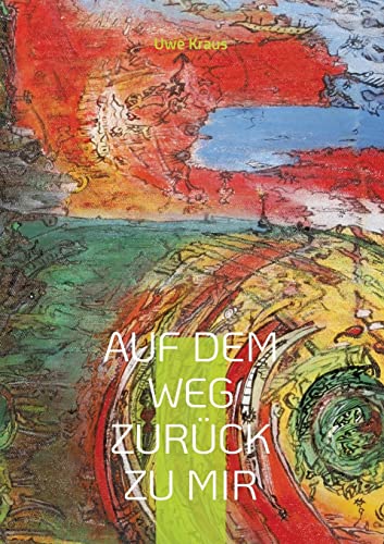 Auf dem Weg zurück zu mir: Poeme und Gedichte mit Gemälden von Tony Caulfield (Novivitalis)