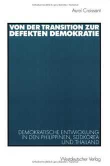 Von der Transition zur defekten Demokratie: Demokratische Entwicklung in den Philippinen, Südkorea und Thailand (Politik in Afrika, Asien und Lateinamerika)