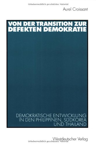 Von der Transition zur defekten Demokratie: Demokratische Entwicklung in den Philippinen, Südkorea und Thailand (Politik in Afrika, Asien und Lateinamerika)