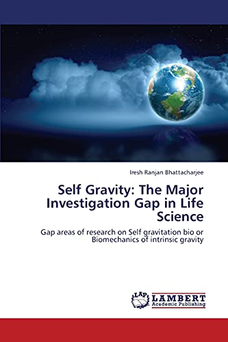 Self Gravity: The Major Investigation Gap in Life Science: Gap areas of research on Self gravitation bio or Biomechanics of intrinsic gravity