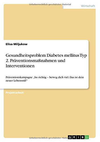 Gesundheitsproblem Diabetes mellitus Typ 2. Präventionsmaßnahmen und Interventionen: Präventionskampagne Iss richtig - beweg dich viel. Das ist dein neuer Lebensstil!