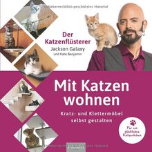 Mit Katzen wohnen: Kratz- und Klettermöbel selbst gestalten für ein glückliches Katzenleben vom Katzenflüsterer Jackson Galaxy