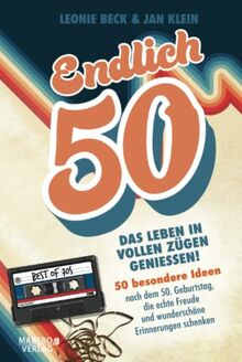 Endlich 50! – Das Leben in vollen Zügen genießen: 50 besondere Ideen nach dem 50. Geburtstag, die echte Freude und wunderschöne Erinnerungen schenken