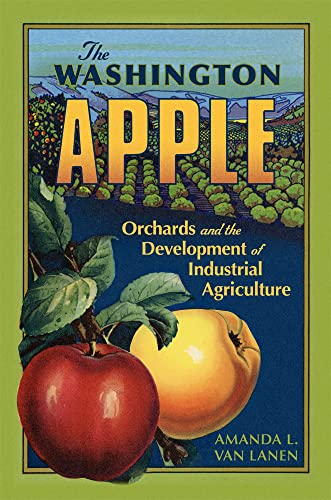The Washington Apple: Orchards and the Development of Industrial Agriculture (The Environment in Modern North America, 7)
