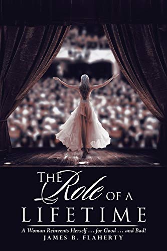 The Role of a Lifetime: A Woman Reinvents Herself … for Good … and Bad!