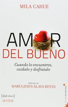 Amor del bueno : cuando lo encuentres, cuídalo y disfrútalo (Tu Vida En Positivo)