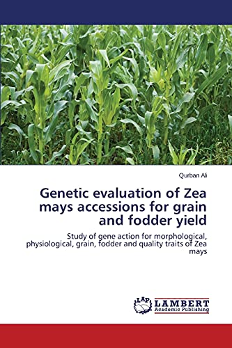 Genetic evaluation of Zea mays accessions for grain and fodder yield: Study of gene action for morphological, physiological, grain, fodder and quality traits of Zea mays