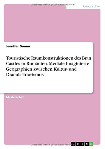 Touristische Raumkonstruktionen des Bran Castles in Rumänien. Mediale Imaginierte Geographien zwischen Kultur- und Dracula-Tourismus