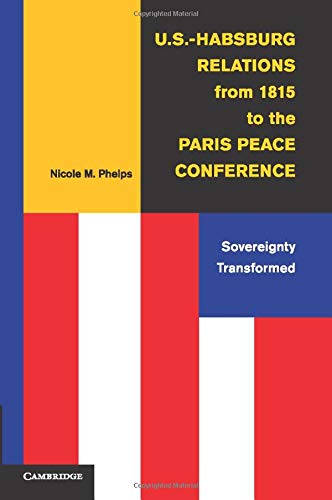 U.S.-Habsburg Relations from 1815 to the Paris Peace Conference: Sovereignty Transformed