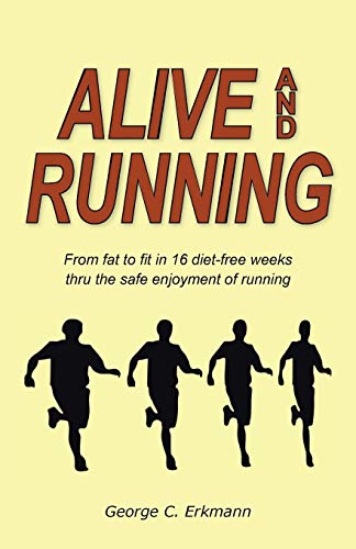 Alive and Running: From Fat to Fit in 16 Diet-Free Weeks thru the Safe Enjoyment of Running