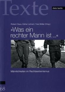 Was ein rechter Mann ist...: Männlichkeiten im Rechtsextremismus