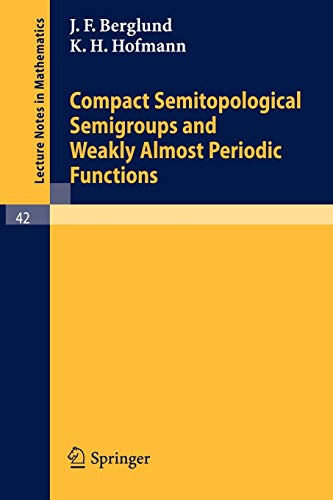 Compact Semitopological Semigroups and Weakly Almost Periodic Functions (Lecture Notes in Mathematics, 42, Band 42)
