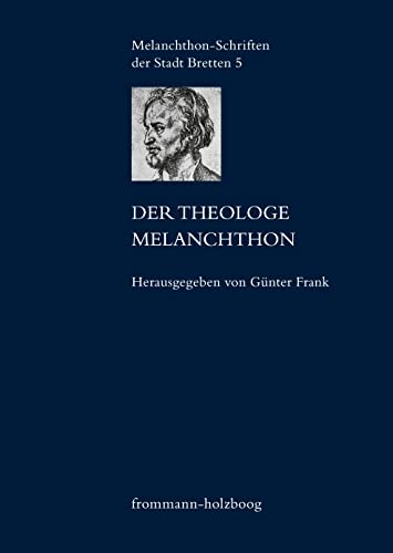 Der Theologe Melanchthon (Melanchthon-Schriften der Stadt Bretten)