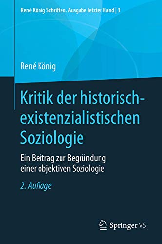 Kritik der historisch-existenzialistischen Soziologie: Ein Beitrag zur Begründung einer objektiven Soziologie (René König Schriften. Ausgabe letzter Hand, 3, Band 3)