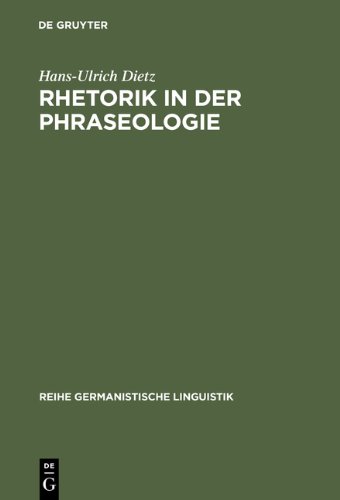 Rhetorik in der Phraseologie: Zur Bedeutung rhetorischer Stilelemente im idiomatischen Wortschatz des Deutschen (Reihe Germanistische Linguistik,)