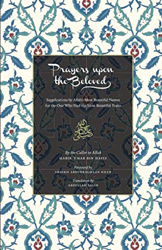 Prayers Upon the Beloved: Supplications by Allah’s Most Beautiful Names for the One Who Had the Most Beautiful Traits