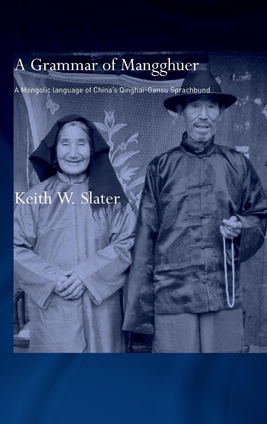 A Grammar of Mangghuer: A Mongolic Language of China's Qinghai-Gansu Sprachbund (Routledge Studies in Asian Linguistics)