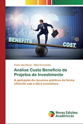 Análise Custo Benefício de Projetos de Investimento: A aplicação de recursos públicos de forma eficiente sob a ótica econômica