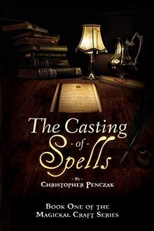 The Casting of Spells: Creating a Magickal Life Through the Words of True Will (Magical Craft, Band 1)