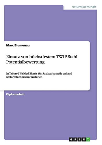Einsatz von höchstfestem TWIP-Stahl. Potentialbewertung: In Tailored Welded Blanks für Strukturbauteile anhand umformtechnischer Kriterien