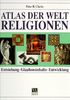 Atlas der Weltreligionen. Entstehung, Glaubensinhalte, Entwicklung