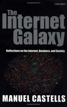 The Internet Galaxy: Reflections on the Internet, Business, and Society (Clarendon Lectures in Management Studies)