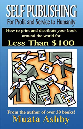 Muata Ashby Self-Publishing For Profit And Service To Humanity, How To Write, And Then Have Your Book Printed And Distributed Around The World For Less Than $100
