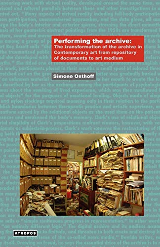 Simone Osthoff Performing The Archive, The Transformation Of The Archive In Contemporary Art From Repository Of Documents To Art Medium (Think Media, Egs Media